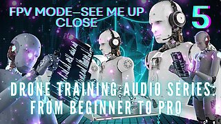 Drone Training Audio Series From Beginner to Pro - Fpv Mode-see Me up Close