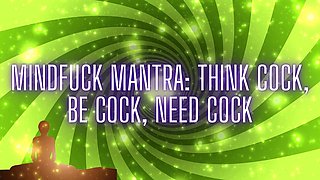 Mindfuck Mantra - Think Cock, Be Cock, Need Cock