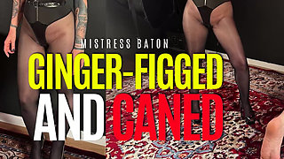 Ginger-figged & Caned