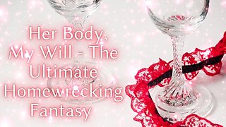 Her Body, My Will - the Ultimate Homewrecking Fantasy