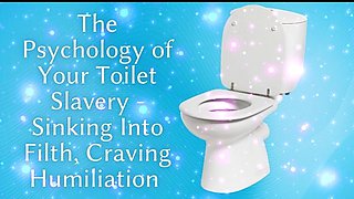 The Psychology of Your Toilet Slavery - Sinking Into Filth, Craving Humiliation