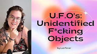 U.F.O's: Unidentified Fucking Objects